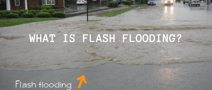 WHAT IS FLASH FLOODING